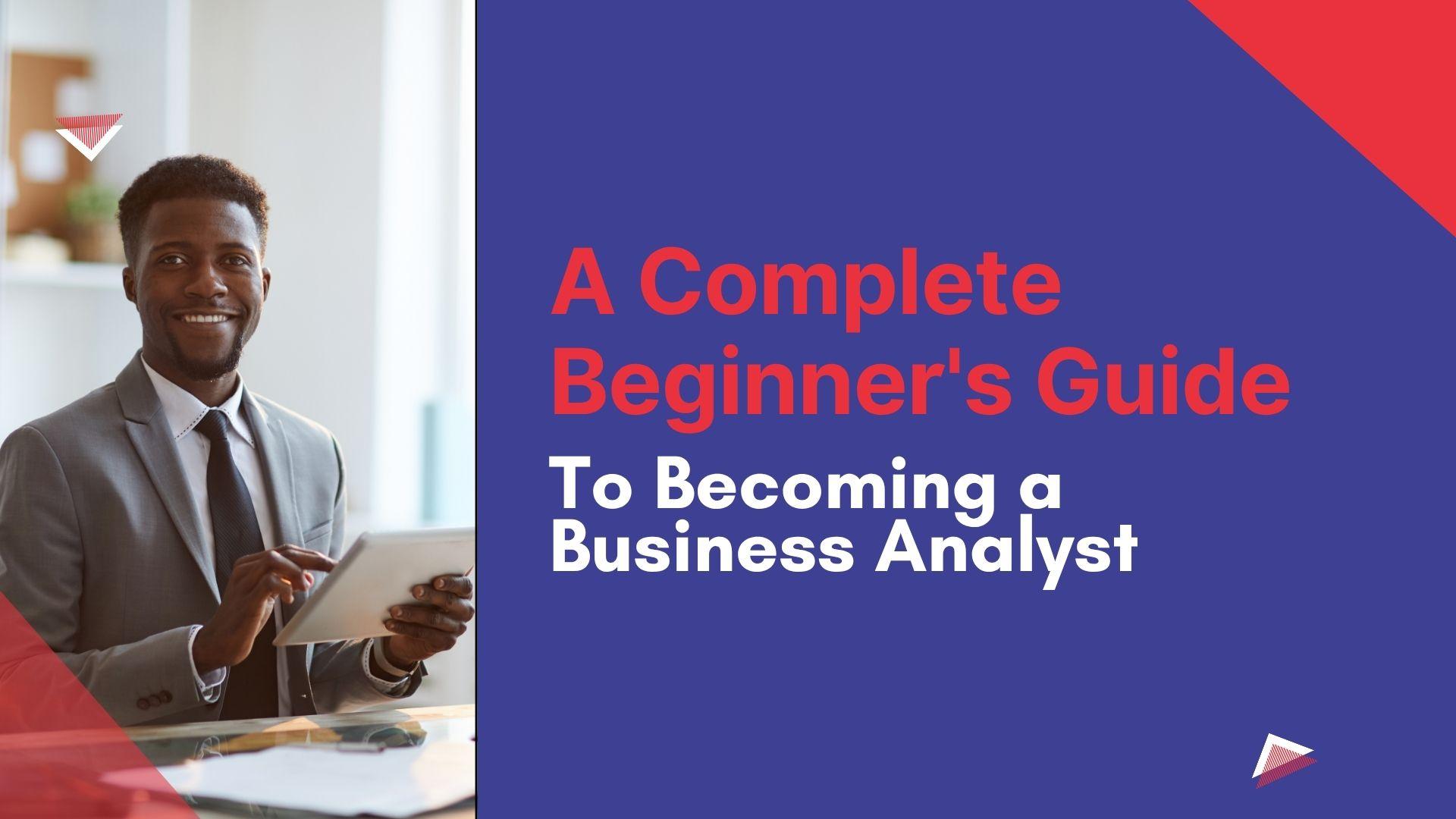 A Complete Beginner's Guide to Becoming a Business Analyst