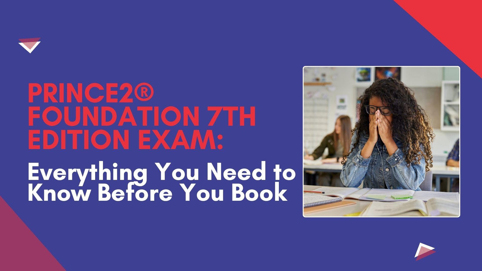 PRINCE2® Foundation 7th Edition Exam: Everything You Need to Know Before You Book