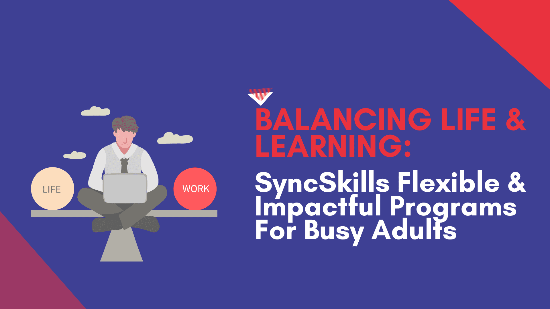 Balancing Life & Learning: SyncSkills Flexible & Impactful Programs For Busy Adults